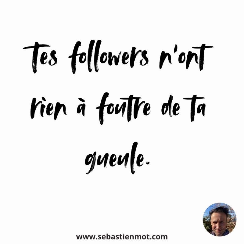 Citation de Sébastien Mot : tes followers n'ont rien à foutre de ta gueule